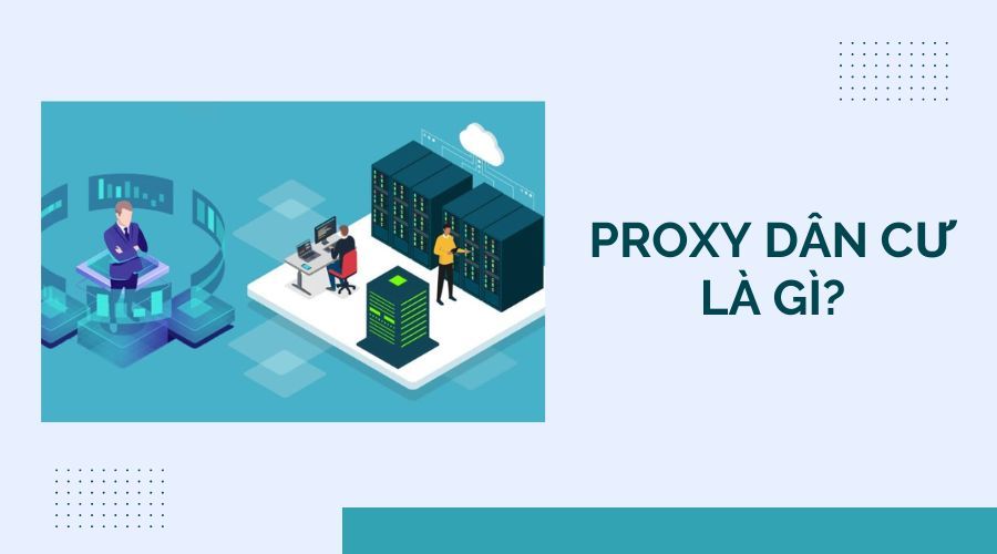 Proxy dân cư và proxy datacenter khác nhau như thế nào? - Phân biệt rõ ràng các loại proxy trong công nghệ mạng