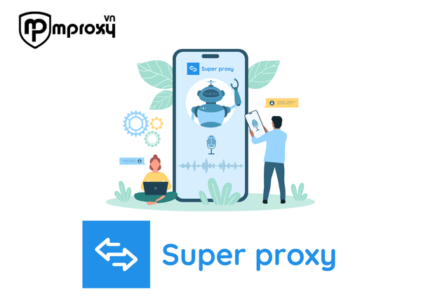Mách bạn app cài đặt proxy trên điện thoại Android - Super Proxy