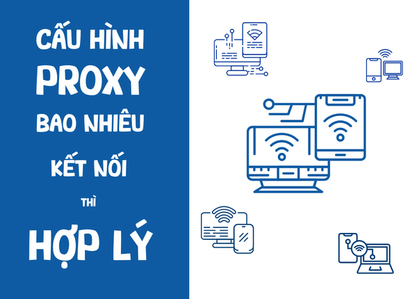 Proxy xoay nên cấu hình bao nhiêu kết nối để đạt hiệu quả tốt nhất?