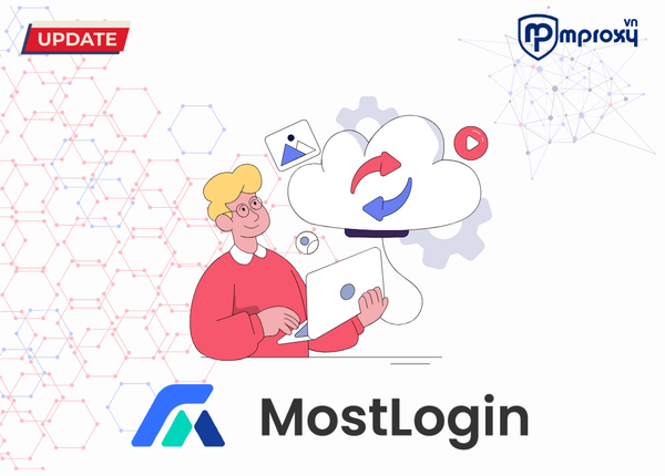 Cập nhật MostLogin phiên bản mới: Thêm MCP và tối ưu Fingerprint